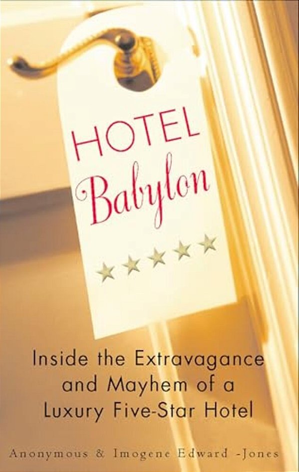Hotel Babylon: Hotel Babylon: Inside The Extravagance And Mayhem Of A Luxury Five-Star Hotel-..