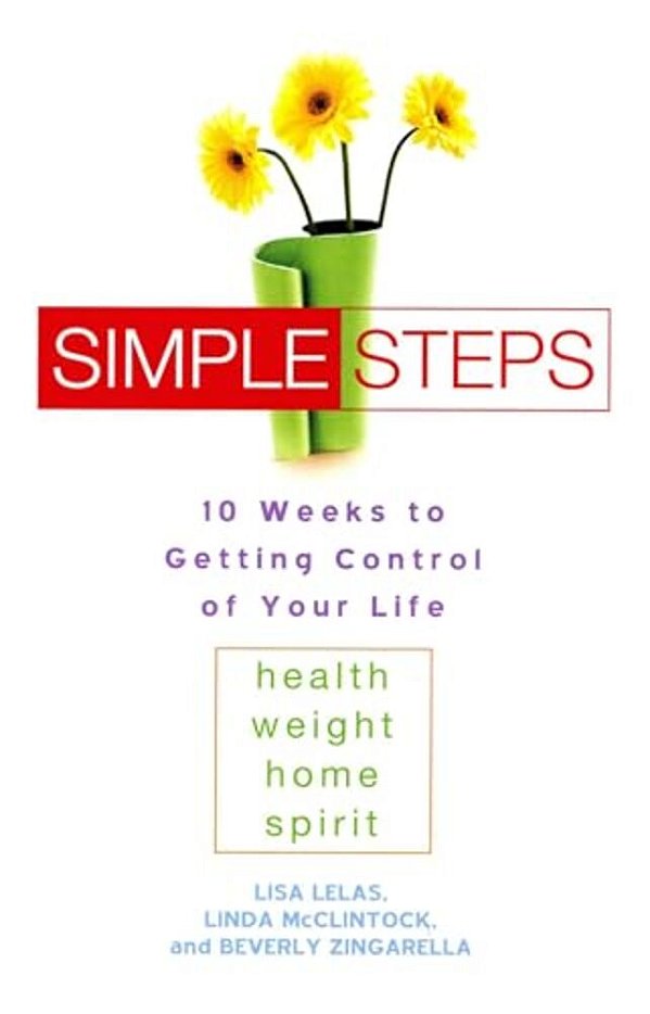 Simple Steps: 10 Weeks To Getting Control Of Your Life: Health - Weight - Home - Spirit-..