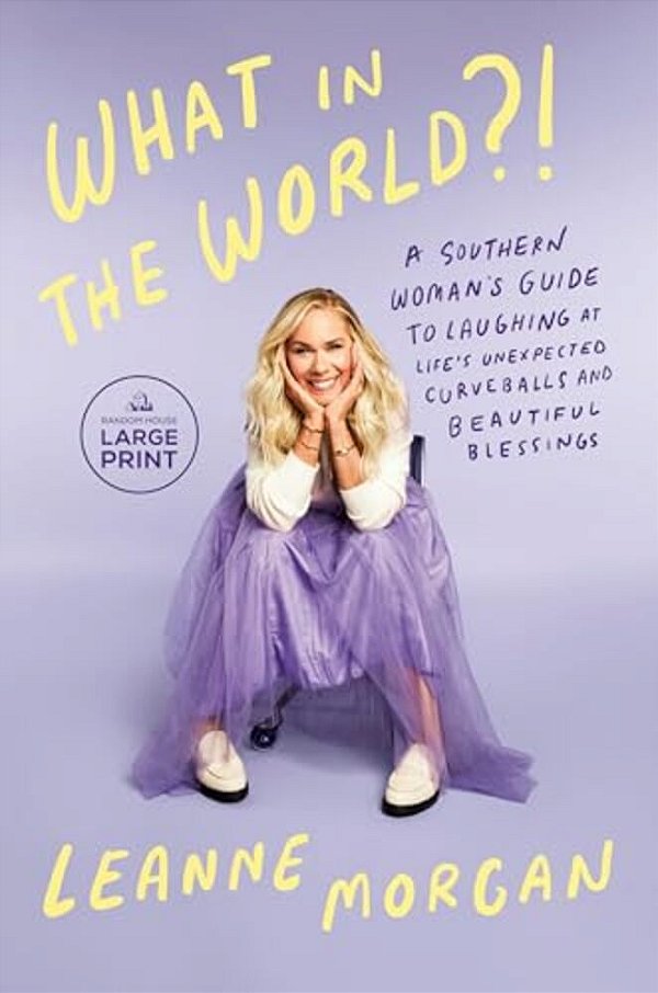 What In The World?!: A Southern Woman's Guide To Laughing At Life's Unexpected Curveballs And Beautiful Blessings-..