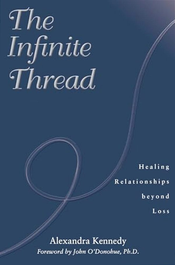 The Infinite Thread: Healing Relationships Beyond Loss-..