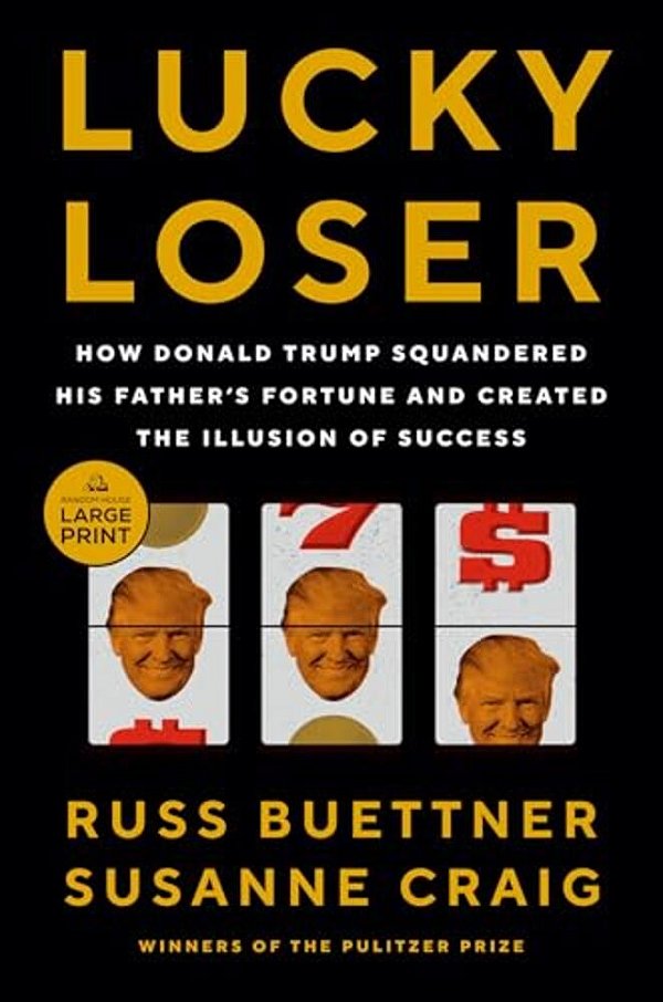 Lucky Loser: How Donald Trump Squandered His Father's Fortune And Created The Illusion Of Success-..