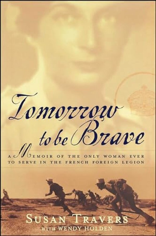 Tomorrow To Be Brave: A Memoir Of The Only Woman Ever To Serve In The French Foreign Legion-..