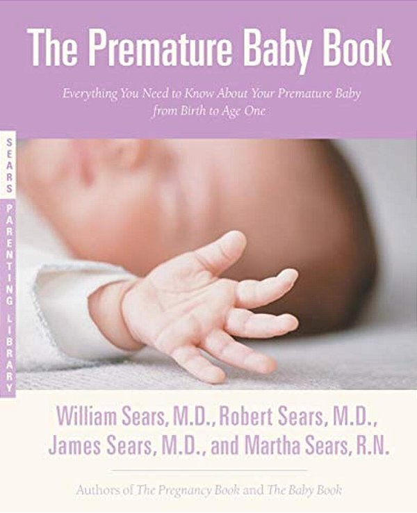 The Premature Baby Book: Everything You Need To Know About Your Premature Baby From Birth To Age One-..
