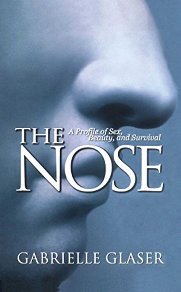 The Nose: A Profile Of Sex, Beauty, And Survival-..