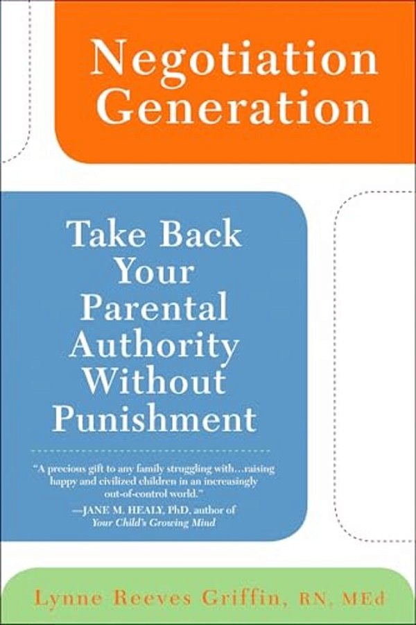Negotiation Generation: Take Back Your Parental Authority Without Punishment-..