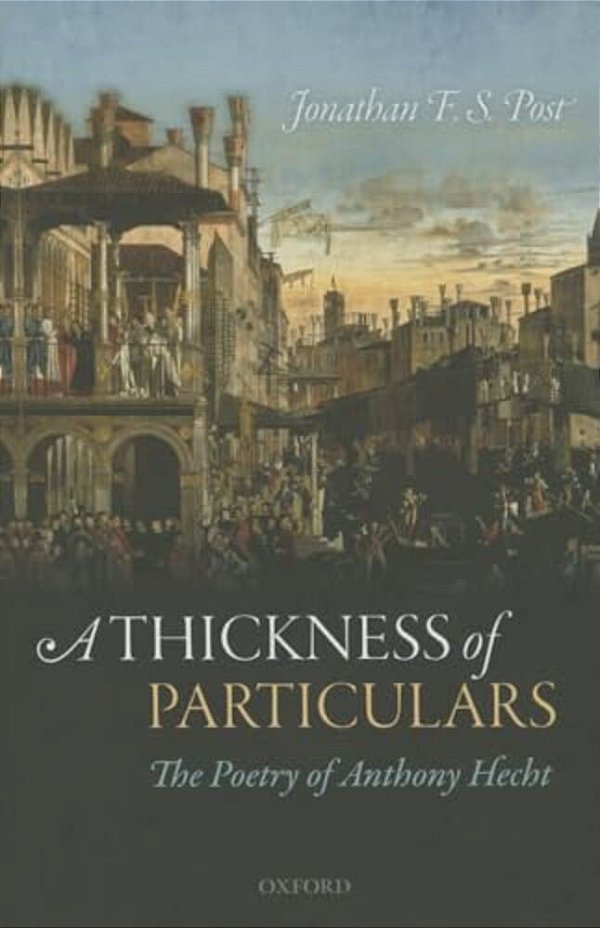 Thickness Of Particulars: The Poetry Of Anthony Hecht-..
