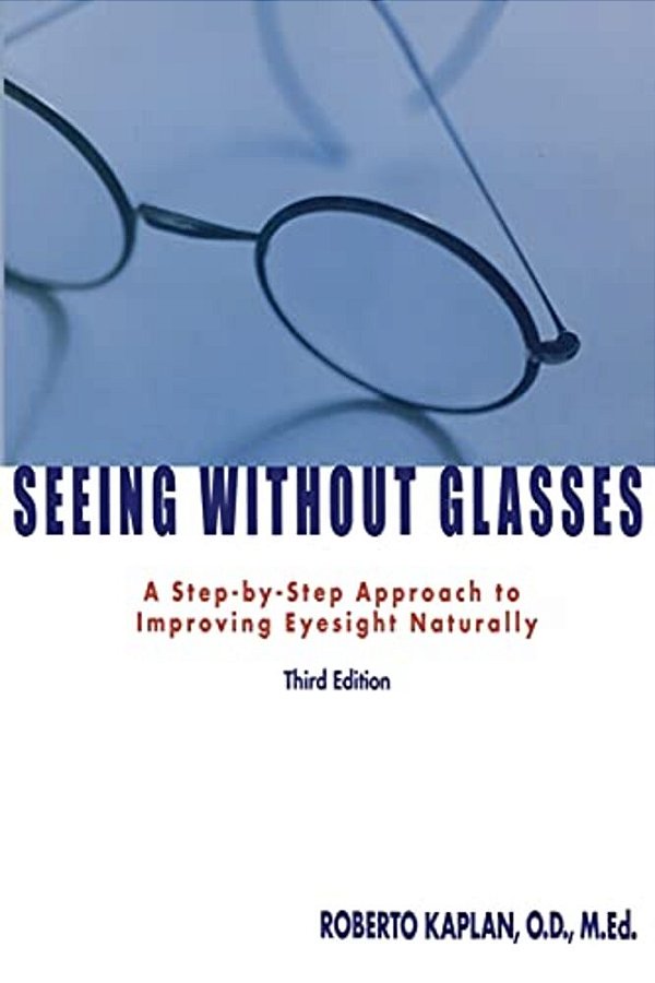 Seeing Without Glasses: A Step-By-step Approach To Improving Eyesight Naturally-..