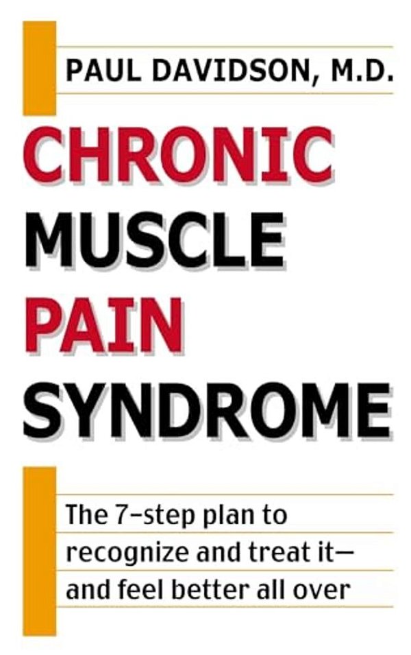 Chronic Muscle Pain Syndrome: The 7-Step Plan To Recognize And Treat It--and Feel Better All Over-..