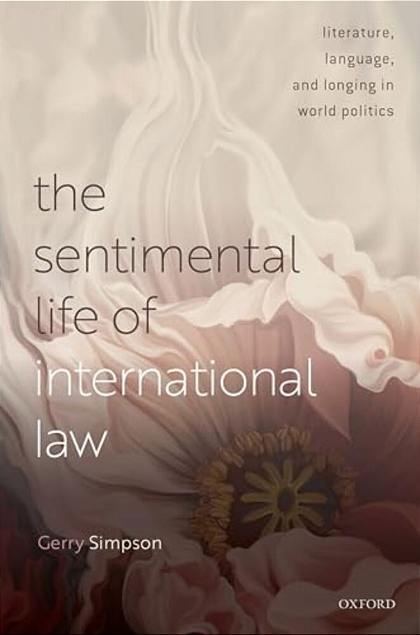 Sentimental Life Of International Law: Literature, Language, And Longing In World Politics-..