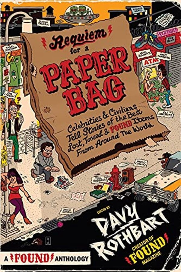 Requiem For A Paper Bag: Celebrities And Civilians Tell Stories Of The Best Lost, Tossed, And Found Items From Around The World-..