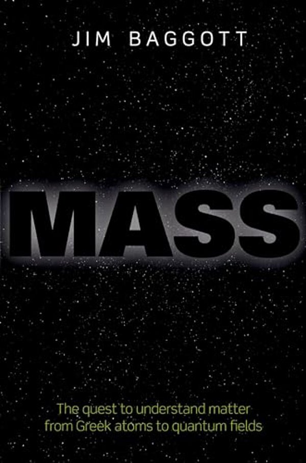 Mass: The Quest To Understand Matter From Greek Atoms To Quantum Fields-..