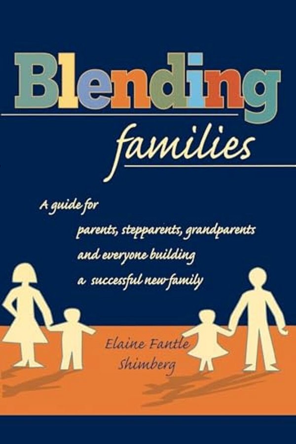 Blending Families: A Guide For Parents, Stepparents, Grandparents And Everyone Building A Successful New Family-..