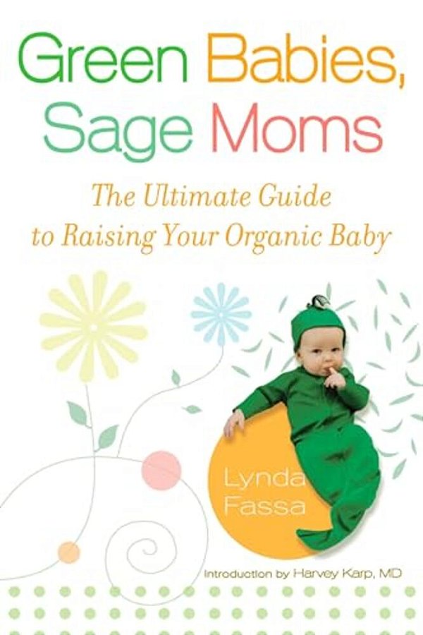 Green Babies, Sage Moms: The Ultimate Guide To Raising Your Organic Baby-..