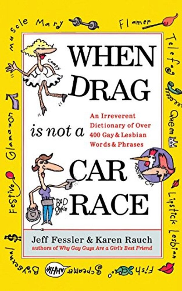 When Drag Is Not A Care Race: An Irreverent Dictionary Of Over 400 Gay And Lesbian Words And Phrases-..