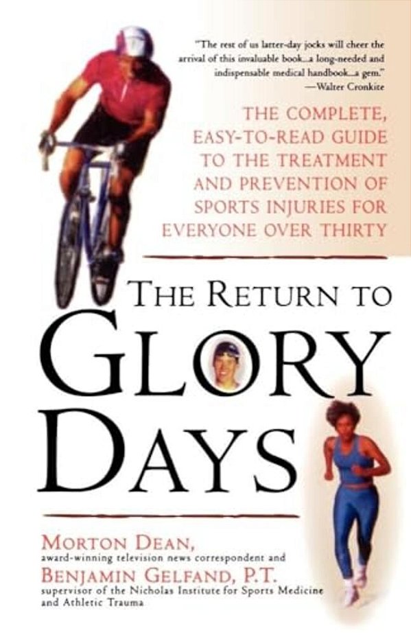 Return To Glory Days: The Complete Easy-To-read Guide To The Treatment And Prevention Of Sports Injuries For Everyone Over Thirty-..