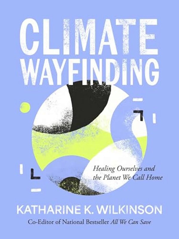 Climate Wayfinding: Healing Ourselves And The Planet We Call Home-..