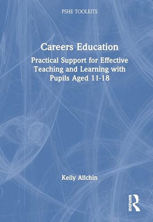 Careers Education: Practical Support For Effective Teaching And Learning With Pupils Aged 11-18-..