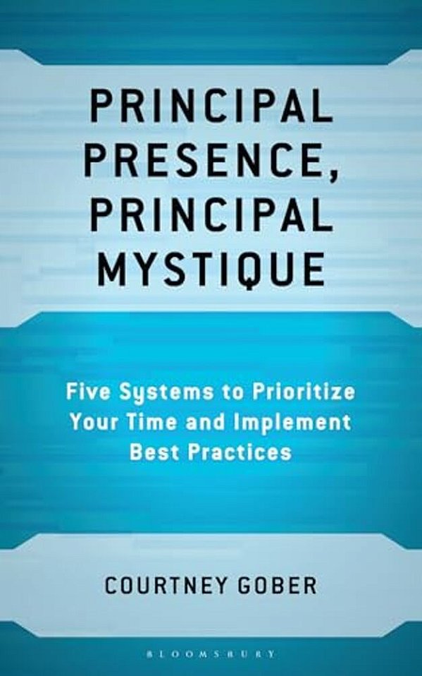 Principal Presence, Principal Mystique: Five Systems To Prioritize Your Time And Implement Best Practices-..