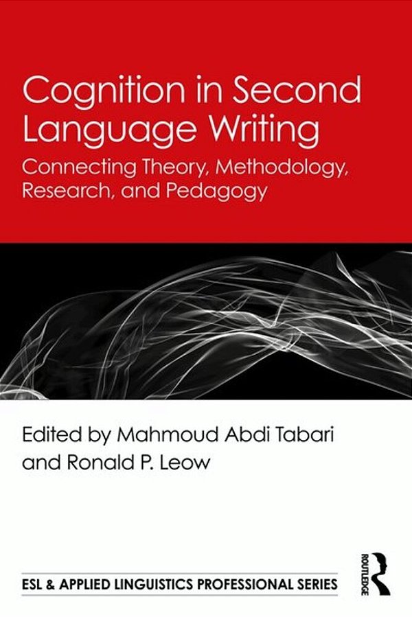 Cognition In Second Language Writing: Connecting Theory, Methodology, Research, And Pedagogy-..