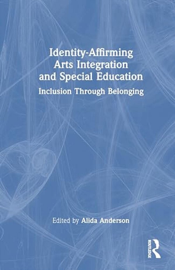 Identity-Affirming Arts Integration And Special Education: Inclusion Through Belonging-..