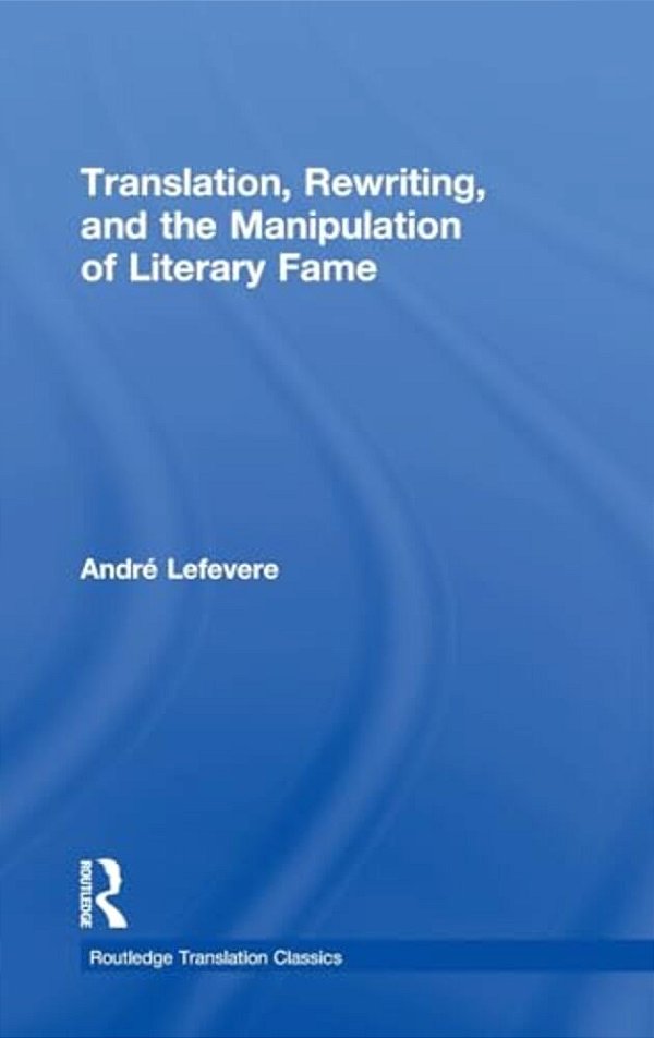 Translation, Rewriting, And The Manipulation Of Literary Fame-..