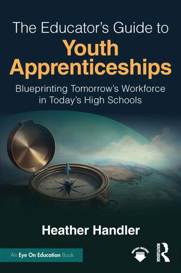 The Educator's Guide To Youth Apprenticeships: Blueprinting Tomorrow's Workforce In Today's High Schools-..