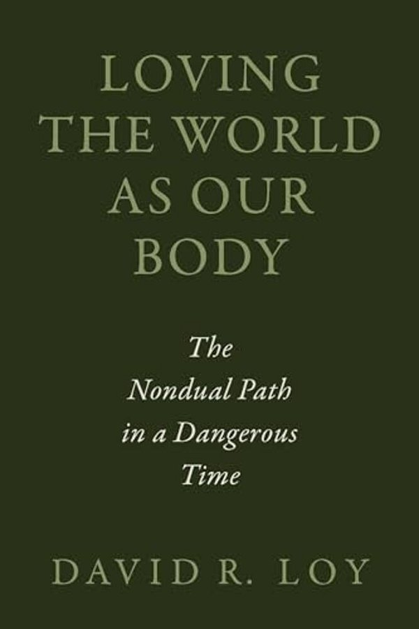 Loving The World As Our Body: The Nondual Path In A Dangerous Time-..