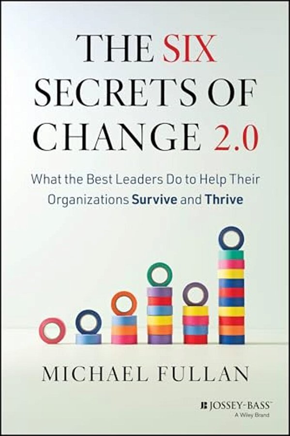 The Six Secrets Of Change 2.0: What The Best Leaders Do To Help Their Organizations Survive And Thrive-..