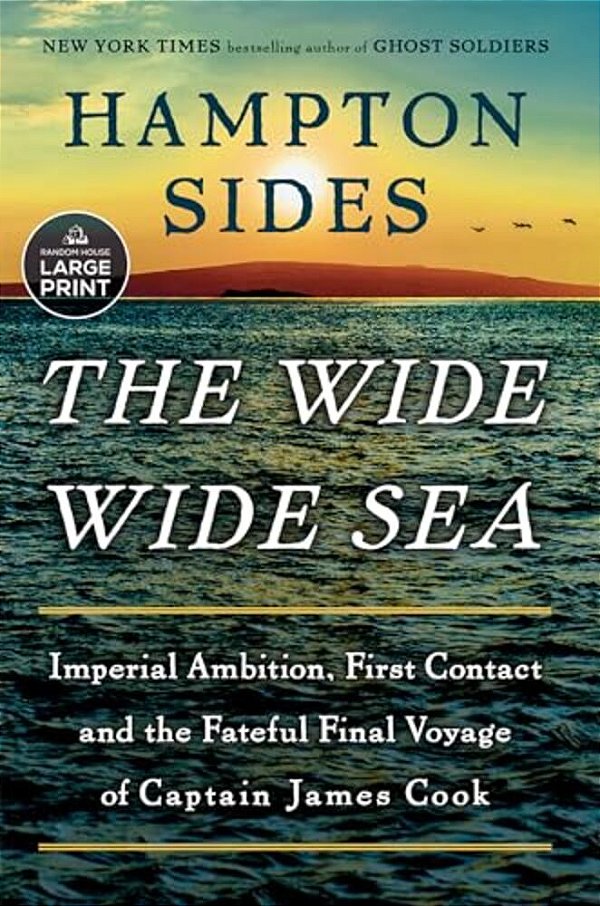 The Wide Wide Sea: Imperial Ambition, First Contact And The Fateful Final Voyage Of Captain James Cook-..