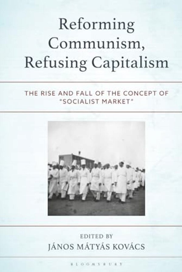 Reforming Communism, Refusing Capitalism: The Rise And Fall Of The Concept Of "Socialist Market"-..