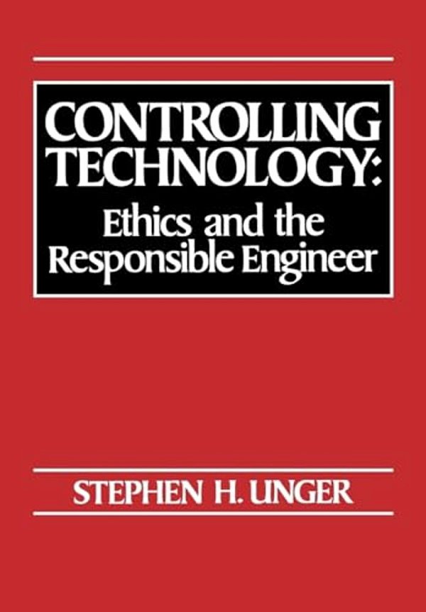 Controlling Technology: Ethics And The Responsible Engineer-..