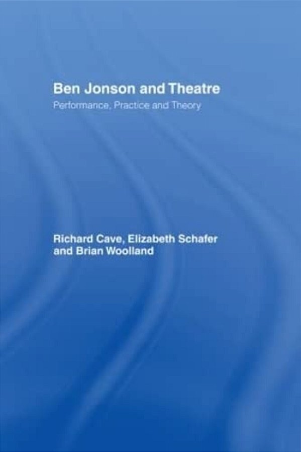 Ben Jonson And Theatre: Performance, Practice And Theory-..