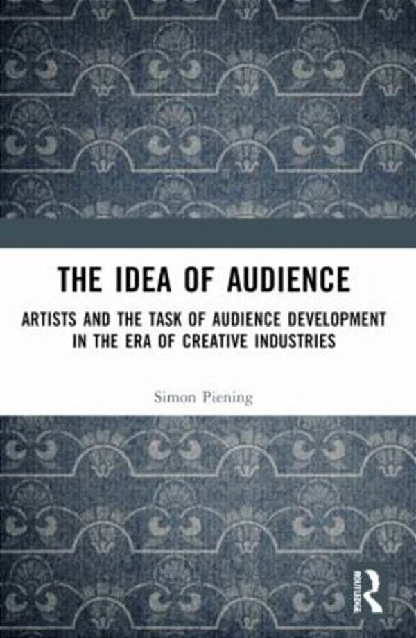 The Idea Of Audience: Artists And The Task Of Audience Development In The Era Of Creative Industries-..