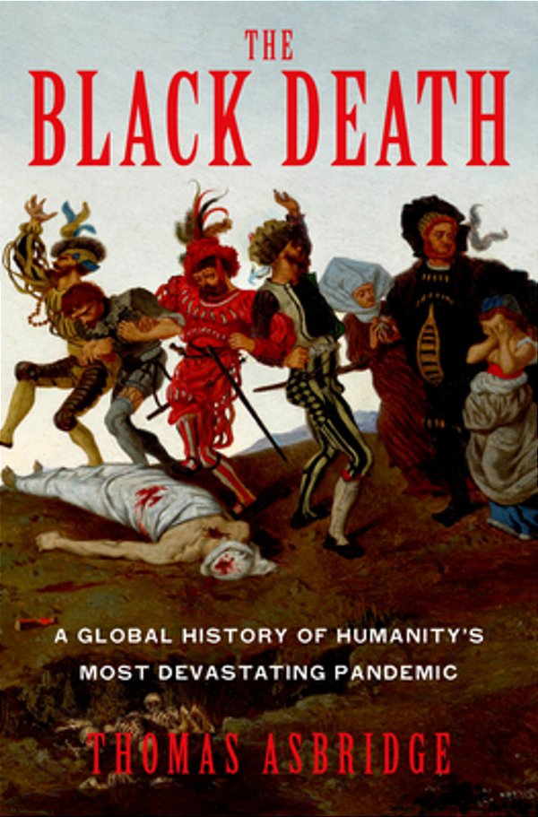 The Black Death: A Global History Of Humanity's Most Devastating Pandemic-..