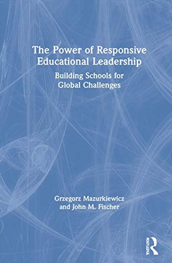 The Power Of Responsive Educational Leadership: Building Schools For Global Challenges-..