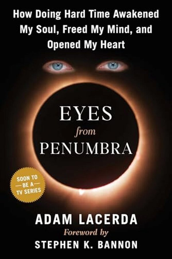 Eyes From Penumbra: How Doing Hard Time Awakened My Soul, Freed My Mind, And Opened My Heart-..