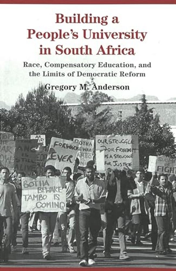 Building A People's University In South Africa: Race, Compensatory Education, And The Limits Of Democratic Reform-..