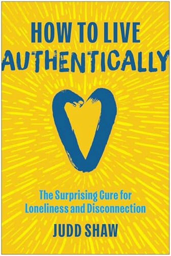 How To Live Authentically: The Surprising Cure For Loneliness And Disconnection-..