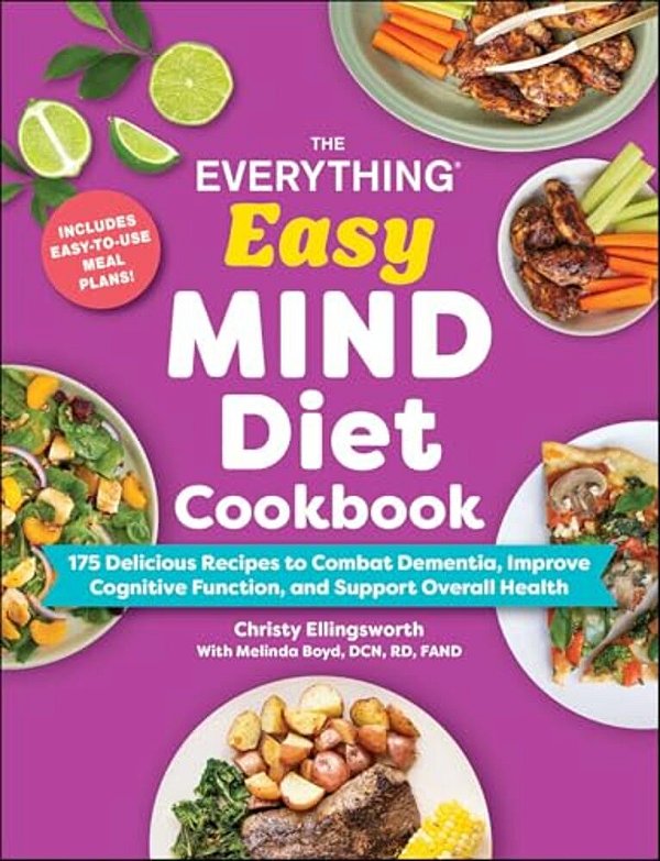 The Everything Easy Mind Diet Cookbook: 175 Delicious Recipes To Combat Dementia, Improve Cognitive Function, And Support Overall Health-..