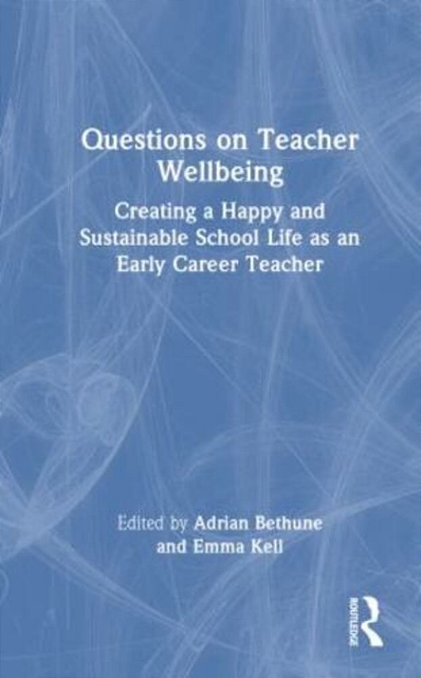 Questions On Teacher Wellbeing: Creating A Happy And Sustainable School Life As An Early Career Teacher-..