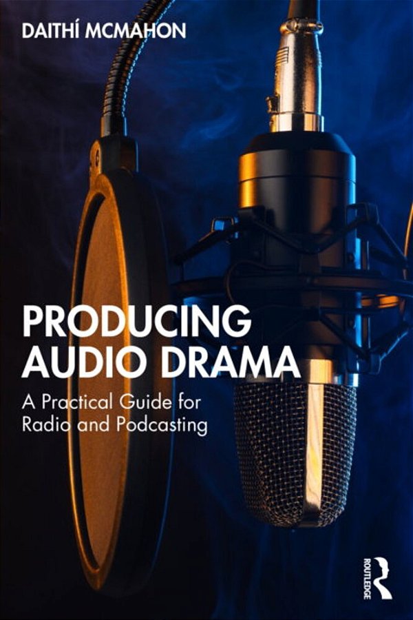 Producing Audio Drama: A Practical Guide For Radio And Podcasting-..