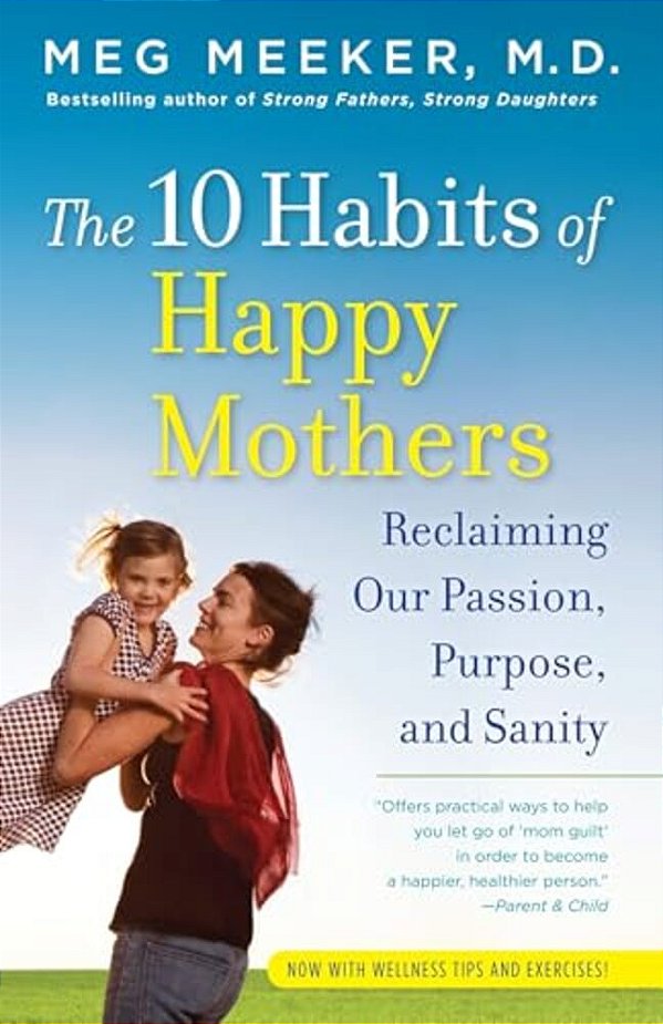 The 10 Habits Of Happy Mothers: Reclaiming Our Passion, Purpose, And Sanity-..