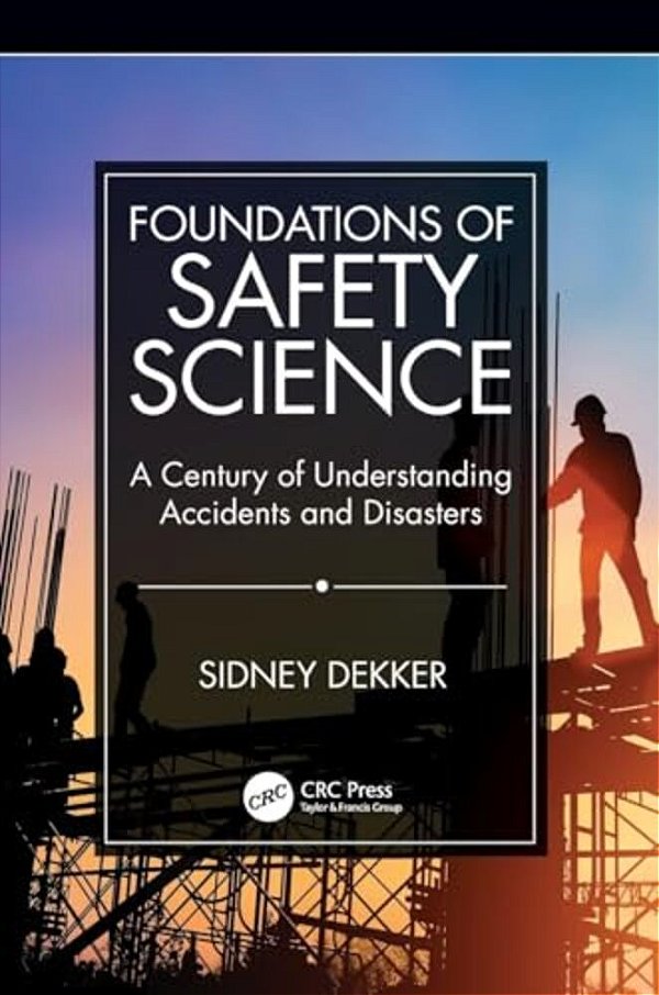 Foundations Of Safety Science: A Century Of Understanding Accidents And Disasters-..