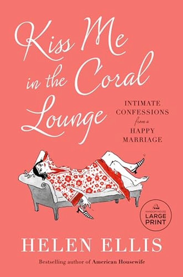 Kiss Me In The Coral Lounge: Intimate Confessions From A Happy Marriage-..