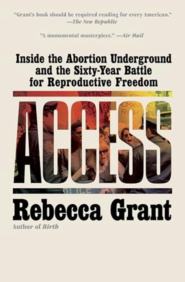 Access: Inside The Abortion Underground And The Sixty-Year Battle For Reproductive Freedom-..