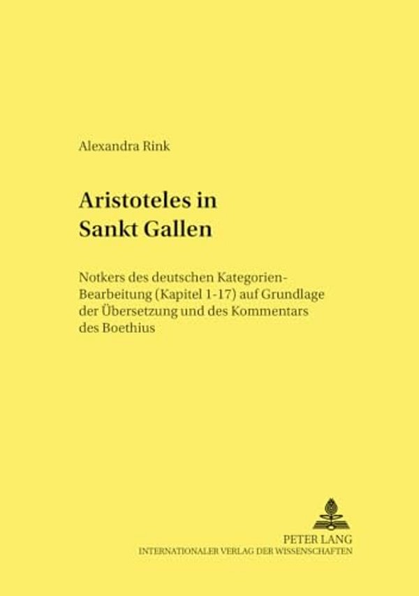 Aristoteles In Sankt Gallen: Notkers Des Deutschen Kategorien-Bearbeitung (Kapitel 1-17) Auf Grundlage Der Uebersetzung Und Des Kommentars Des Boethiu-..