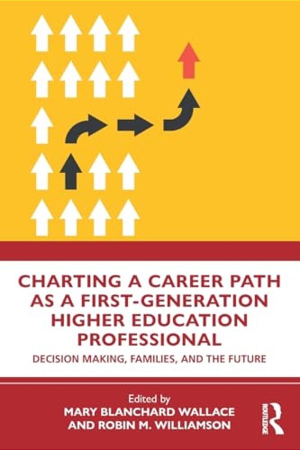 Charting A Career Path As A First-Generation Higher Education Professional: Decision Making, Families, And The Future-..