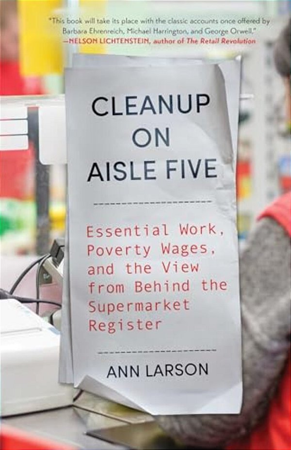 Cleanup On Aisle Five: Essential Work, Poverty Wages, And The View From Behind The Supermarket Register-..