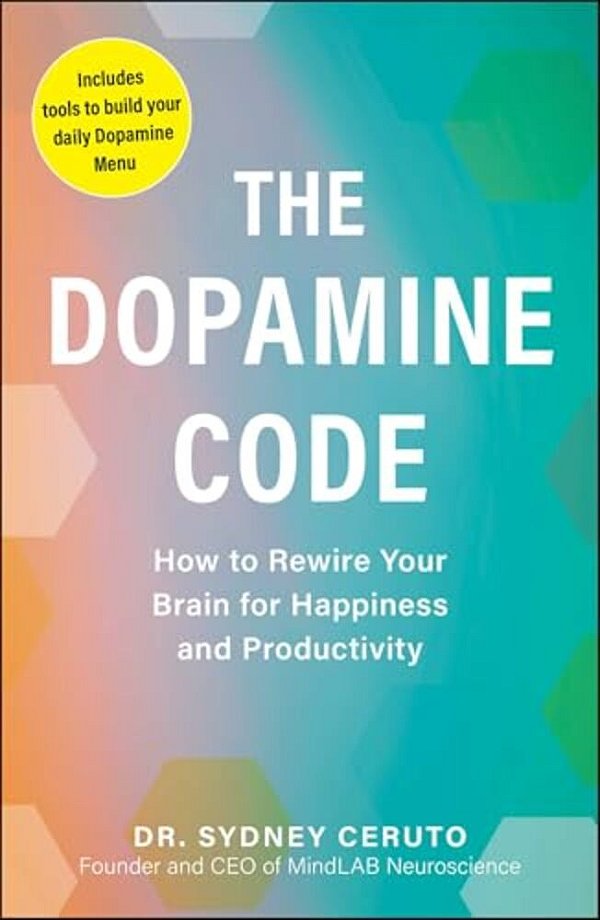 The Dopamine Code: How To Rewire Your Brain For Happiness And Productivity-..