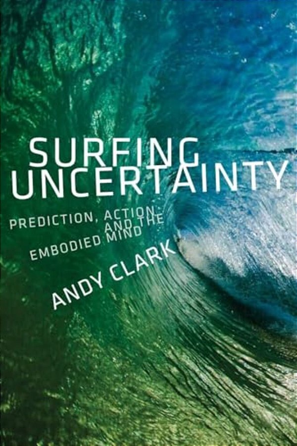 Surfing Uncertainty: Prediction, Action, And The Embodied Mind-..